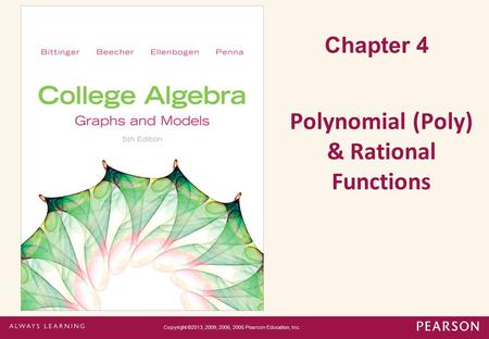 Chapter 4 Polynomial (Poly) & Rational Functions Copyright ©2013, 2009, 2006, 2005 Pearson Education, Inc.