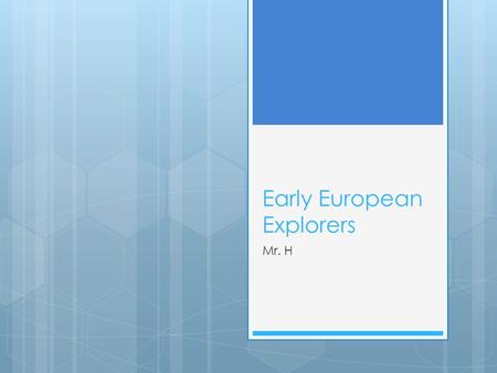 Early European Explorers Mr. H. Leif Ericsson  From – Greenland  Sailed and Explored for – Greenland, Vikings  Looking For –  Route Sailed – North.