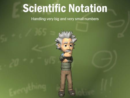 Scientific Notation Handling very big and very small numbers.