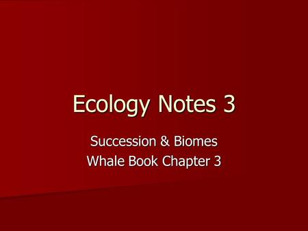 Ecology Notes 3 Succession & Biomes Whale Book Chapter 3.