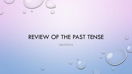 REVIEW OF THE PAST TENSE DEUTSCH II. TRY TO ANSWER THE FOLLOWING QUESTIONS 1.WHICH VERBS ARE STRONG AND WHICH VERBS ARE WEAK? HOW DO I KNOW THE DIFFERENCE?