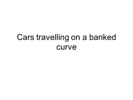 Cars travelling on a banked curve. For a level (flat) curved road all of the centripetal force, acting on vehicles, must be provided by friction.