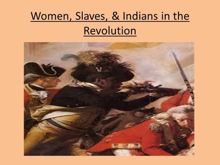 Women, Slaves, & Indians in the Revolution