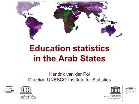 Education statistics in the Arab States Hendrik van der Pol Director, UNESCO Institute for Statistics.