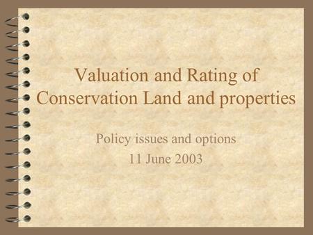 Valuation and Rating of Conservation Land and properties Policy issues and options 11 June 2003.