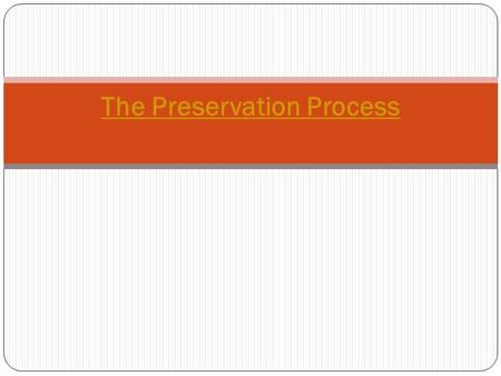 The Preservation Process. Sequence of Preservation actions 1. Setting standards or criteria that define what is worth preserving. 2. Undertaking a survey.