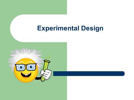 Experimental Design. Purpose/Objective Statement of the problem or question to be answered Usually this involves an observation of some type of phenomenon.