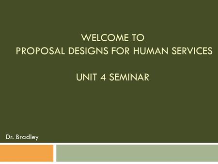 Welcome to Proposal Designs for Human Services Unit 4 Seminar