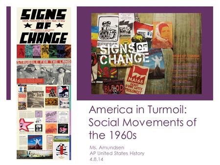 America in Turmoil: Social Movements of the 1960s Ms. Amundsen AP United States History 4.8.14.