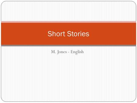 M. Jones - English Short Stories. There will be a test at the end of this unit Take notes.