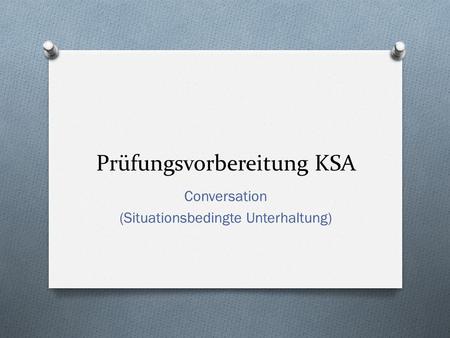 Prüfungsvorbereitung KSA Conversation (Situationsbedingte Unterhaltung)