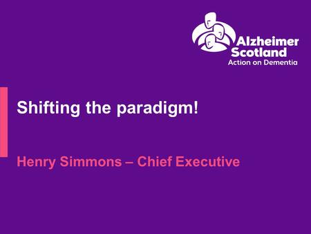 Henry Simmons – Chief Executive Shifting the paradigm!