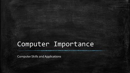 Computer Importance Computer Skills and Applications.