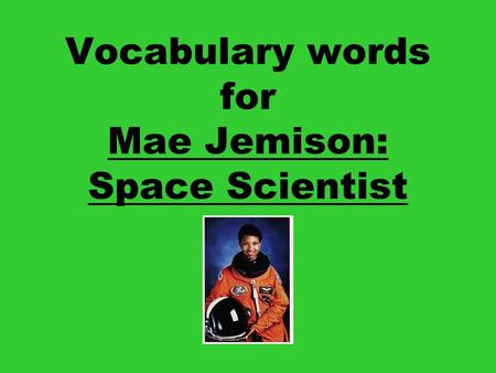 Vocabulary words for Mae Jemison: Space Scientist.