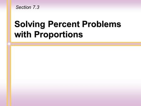 Solving Percent Problems with Proportions Section 7.3.