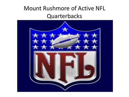 Mount Rushmore of Active NFL Quarterbacks. What Makes a Good Quarterback A Winner A Leader Intangibles Toughness.