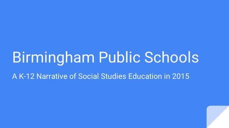 Birmingham Public Schools A K-12 Narrative of Social Studies Education in 2015.