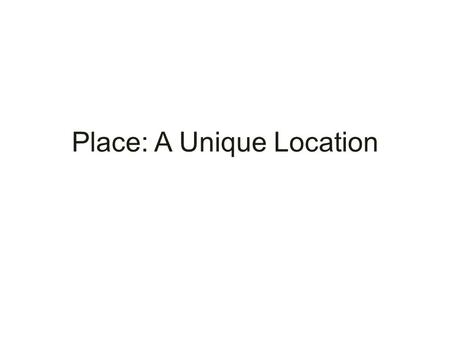 Place: A Unique Location. Terms/Concepts Toponym Situation Site.