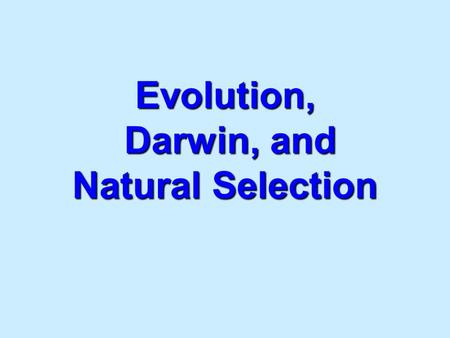 Evolution, Darwin, and Natural Selection Evolution The processes that have transformed life on earth from it’s earliest forms to the vast diversity that.