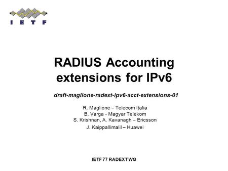 IETF 77 RADEXT WG RADIUS Accounting extensions for IPv6 draft-maglione-radext-ipv6-acct-extensions-01 R. Maglione – Telecom Italia B. Varga - Magyar Telekom.