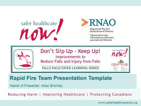 Www.saferhealthcarenow.ca Rapid Fire Team Presentation Template Name of Presenter: Alisa Bromley.