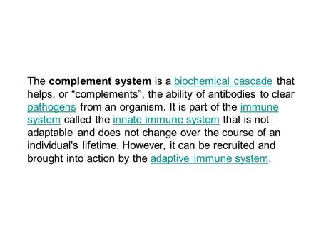 The complement system is a biochemical cascade that helps, or “complements”, the ability of antibodies to clear pathogens from an organism. It is part.