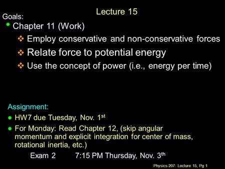 Physics 207: Lecture 15, Pg 1 Lecture 15 Goals: Chapter 11 (Work) Chapter 11 (Work)  Employ conservative and non-conservative forces  Relate force to.