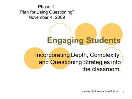 1 Engaging Students Incorporating Depth, Complexity, and Questioning Strategies into the classroom. Phase 1 “Plan for Using Questioning” November 4, 2009.