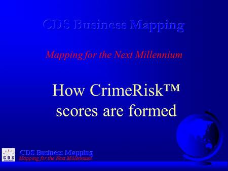 Mapping for the Next Millennium How CrimeRisk™ scores are formed.