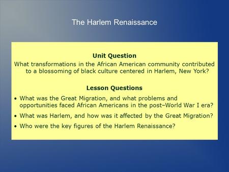 Unit Question What transformations in the African American community contributed to a blossoming of black culture centered in Harlem, New York? Lesson.