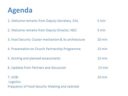 Agenda 1. Welcome remarks from Deputy Secretary, DAL5 min 2. Welcome remarks from Deputy Director, NDC 5 min 3. Food Security Cluster mechanism & its architecture.