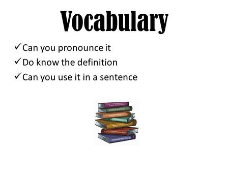 Vocabulary Can you pronounce it Do know the definition