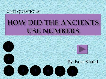 UNIT QUESTIONS By: Faiza Khalid 1 2 6 5 4 3 78. HELLO, Ladies and Gentleman My name is faiza khalid. Today I will speak about ancients numbers systems.