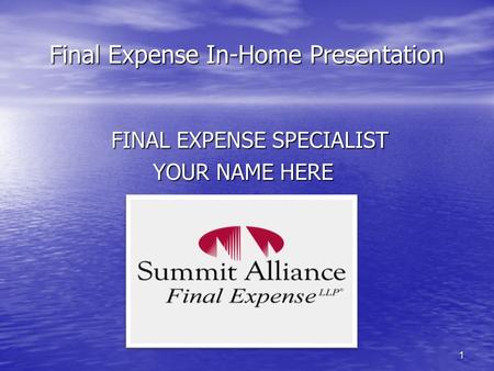 1 Final Expense In-Home Presentation FINAL EXPENSE SPECIALIST FINAL EXPENSE SPECIALIST YOUR NAME HERE YOUR NAME HERE.