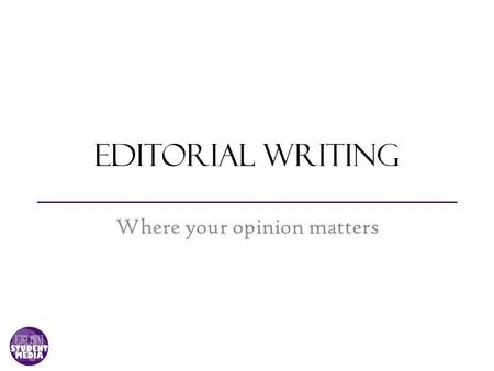 Editorial writing Where your opinion matters. What is an editorial? An article that states the writer’s stance on a particular issue A persuasive essay.