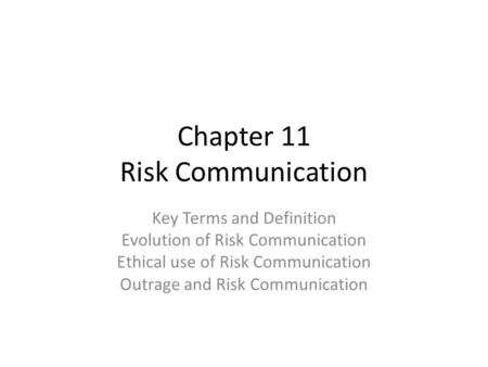 Chapter 11 Risk Communication Key Terms and Definition Evolution of Risk Communication Ethical use of Risk Communication Outrage and Risk Communication.