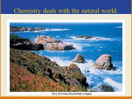 Chemistry deals with the natural world. Source: Terry Donnelly/Stone/Getty Images.