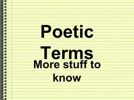 Poetic Terms More stuff to know.