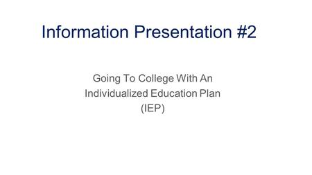 Information Presentation #2 Going To College With An Individualized Education Plan (IEP)