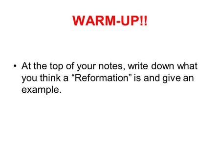 WARM-UP!! At the top of your notes, write down what you think a “Reformation” is and give an example.