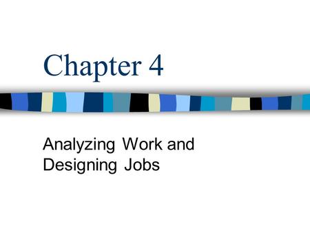 Chapter 4 Analyzing Work and Designing Jobs. MGMT 422 - Chapter 4 Work Flow in Organizations Work flow design –Tasks necessary to produce a product or.