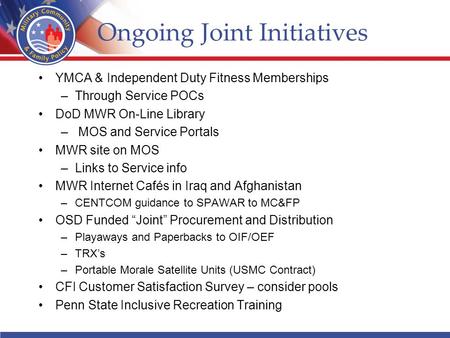 Ongoing Joint Initiatives YMCA & Independent Duty Fitness Memberships –Through Service POCs DoD MWR On-Line Library – MOS and Service Portals MWR site.