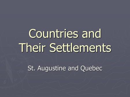 Countries and Their Settlements St. Augustine and Quebec.