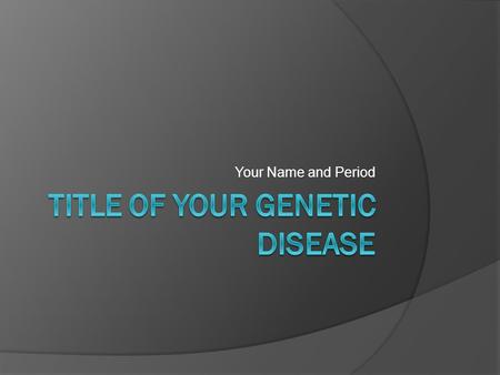 Your Name and Period. Introduce the disease  This should be in a paragraph form. NOT in bullet form.