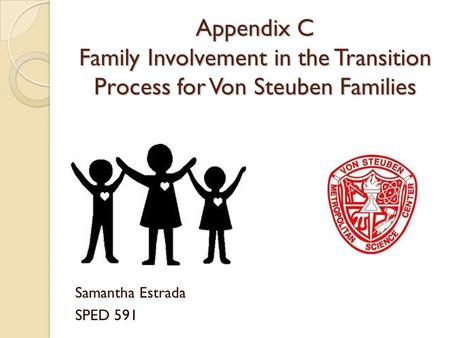 Appendix C Family Involvement in the Transition Process for Von Steuben Families Samantha Estrada SPED 591.