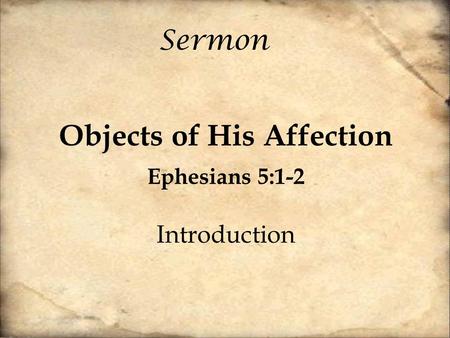 Sermon Objects of His Affection Ephesians 5:1-2 Introduction.