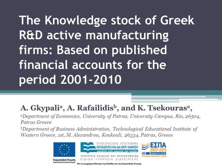 The Knowledge stock of Greek R&D active manufacturing firms: Based on published financial accounts for the period 2001-2010 A. Gkypali a, A. Rafailidis.