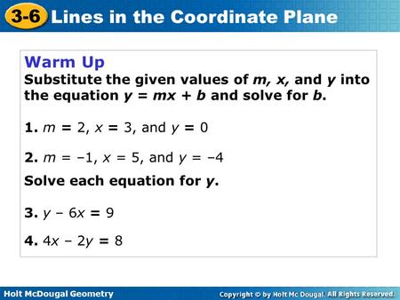 Warm Up Substitute the given values of m, x, and y into the equation y = mx + b and solve for b. 1. m = 2, x = 3, and y = 0 Solve each equation for y.