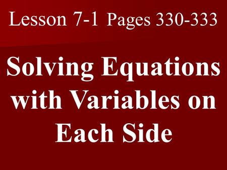 Lesson 7-1 Pages 330-333 Solving Equations with Variables on Each Side.