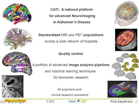 CATI Pitié-Salpêtrière CATI: A national platform for advanced Neuroimaging In Alzheimer’s Disease Standardized MRI and PET acquisitions Across a wide network.